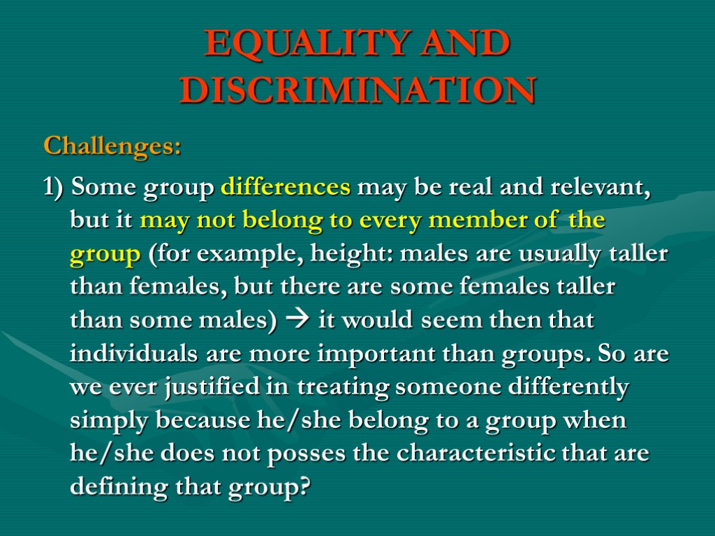 EQUALITY AND DISCRIMINATION Challenges: 1) Some group differences may be real and relevant, but